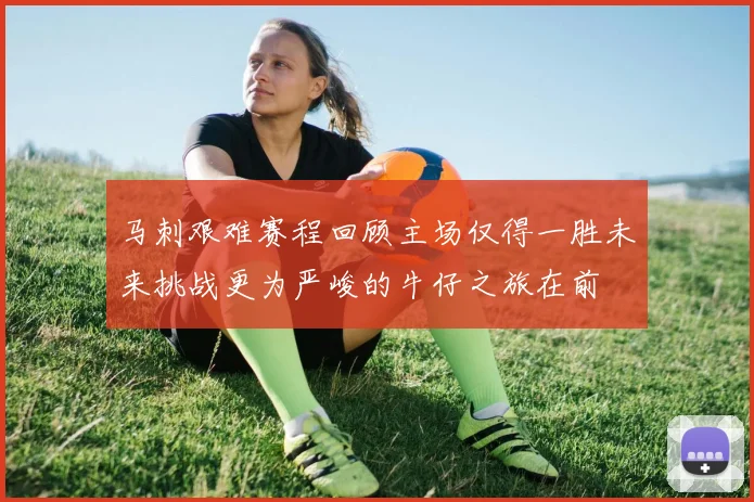 马刺艰难赛程回顾主场仅得一胜未来挑战更为严峻的牛仔之旅在前