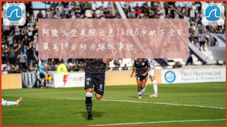 阿隆戈登表现出色11投6中砍下全队最高18分助力球队争胜