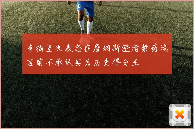 夸梅坚决表态在詹姆斯澄清禁药流言前不承认其为历史得分王