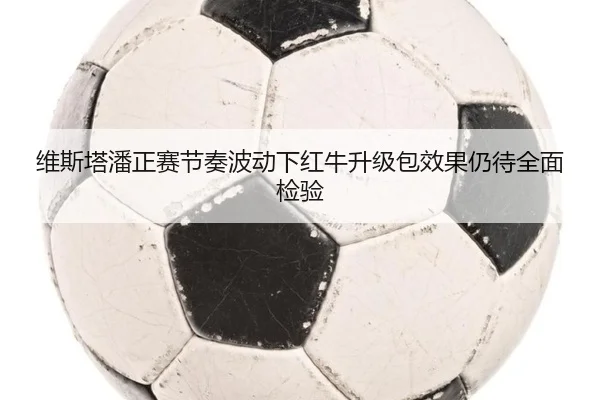维斯塔潘正赛节奏波动下红牛升级包效果仍待全面检验 | SabaSports