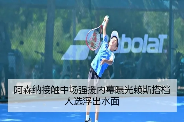 阿森纳接触中场强援内幕曝光赖斯搭档人选浮出水面（SabaSports）